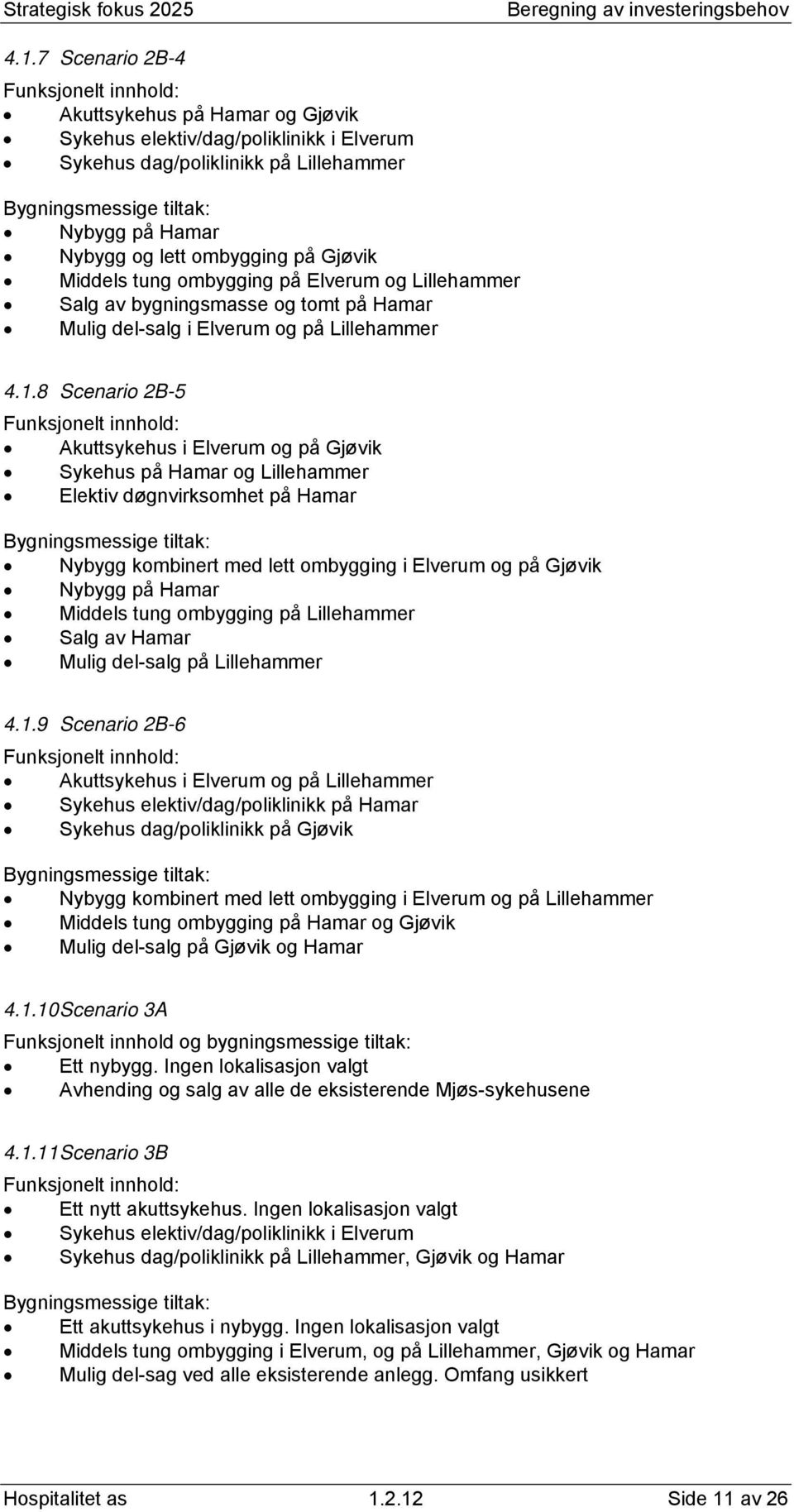 8 Scenario 2B-5 Funksjonelt innhold: Akuttsykehus i Elverum og på Gjøvik Sykehus på Hamar og Lillehammer Elektiv døgnvirksomhet på Hamar Bygningsmessige tiltak: Nybygg kombinert med lett ombygging i