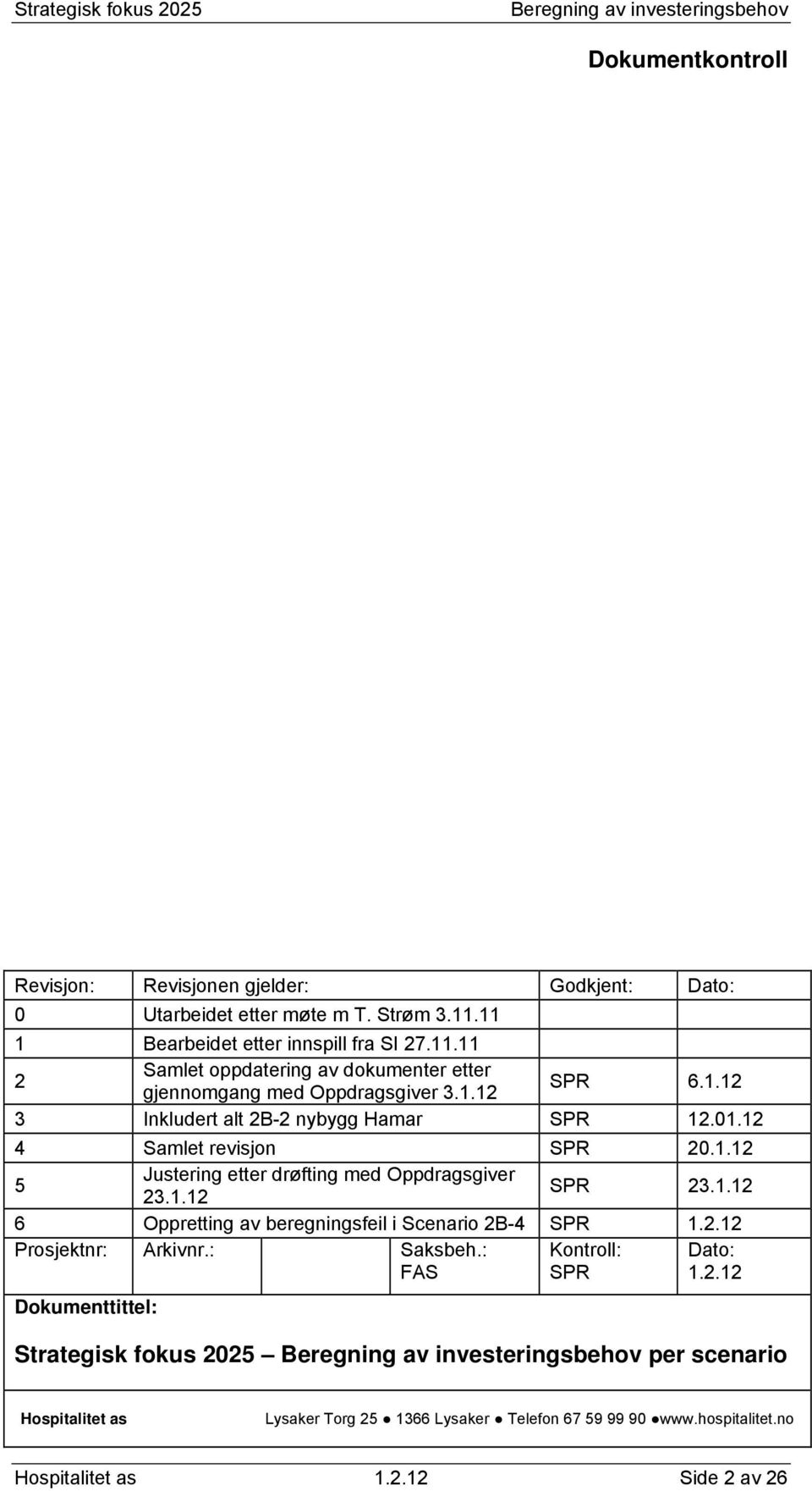 01.12 4 Samlet revisjon SPR 20.1.12 5 Justering etter drøfting med Oppdragsgiver 23.1.12 SPR 23.1.12 6 Oppretting av beregningsfeil i Scenario 2B-4 SPR 1.2.12 Prosjektnr: Arkivnr.