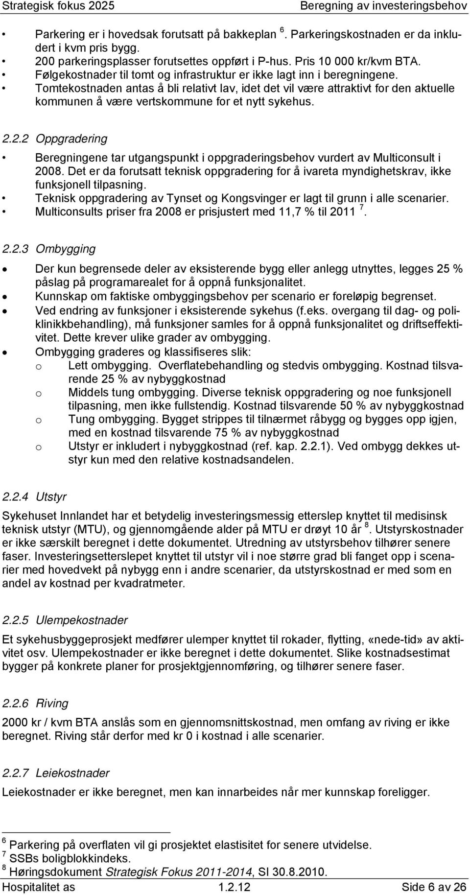 Tomtekostnaden antas å bli relativt lav, idet det vil være attraktivt for den aktuelle kommunen å være vertskommune for et nytt sykehus. 2.