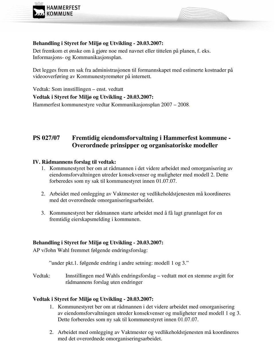vedtatt Hammerfest kommunestyre vedtar Kommunikasjonsplan 2007 2008. PS 027/07 Fremtidig eiendomsforvaltning i Hammerfest kommune - Overordnede prinsipper og organisatoriske modeller 1.