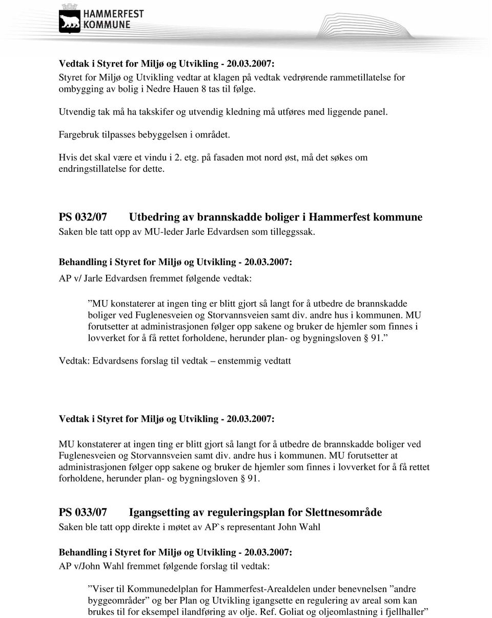 på fasaden mot nord øst, må det søkes om endringstillatelse for dette. PS 032/07 Utbedring av brannskadde boliger i Hammerfest kommune Saken ble tatt opp av MU-leder Jarle Edvardsen som tilleggssak.