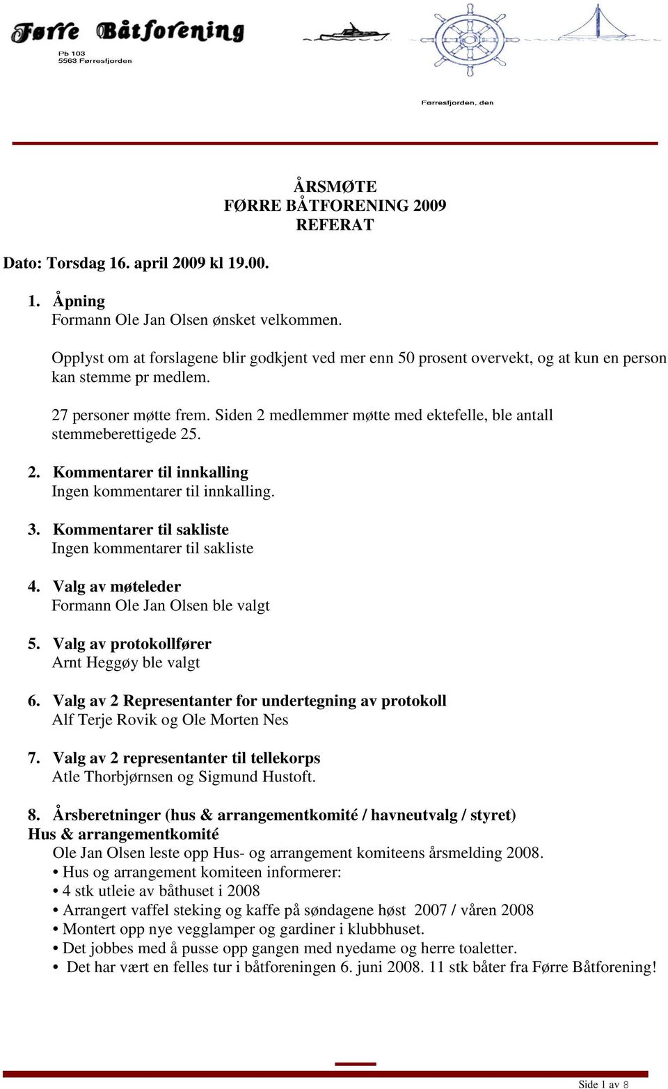 Siden 2 medlemmer møtte med ektefelle, ble antall stemmeberettigede 25. 2. Kommentarer til innkalling Ingen kommentarer til innkalling. 3. Kommentarer til sakliste Ingen kommentarer til sakliste 4.