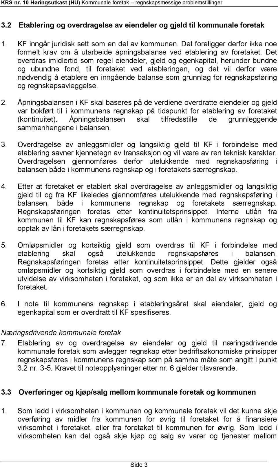 Det overdras imidlertid som regel eiendeler, gjeld og egenkapital, herunder bundne og ubundne fond, til foretaket ved etableringen, og det vil derfor være nødvendig å etablere en inngående balanse