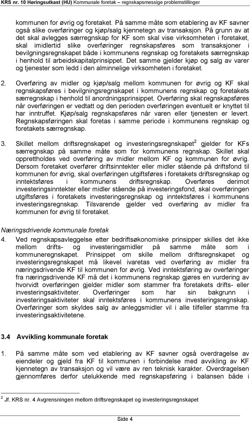 kommunens regnskap og foretakets særregnskap i henhold til arbeidskapitalprinsippet. Det samme gjelder kjøp og salg av varer og tjenester som ledd i den alminnelige virksomheten i foretaket. 2.