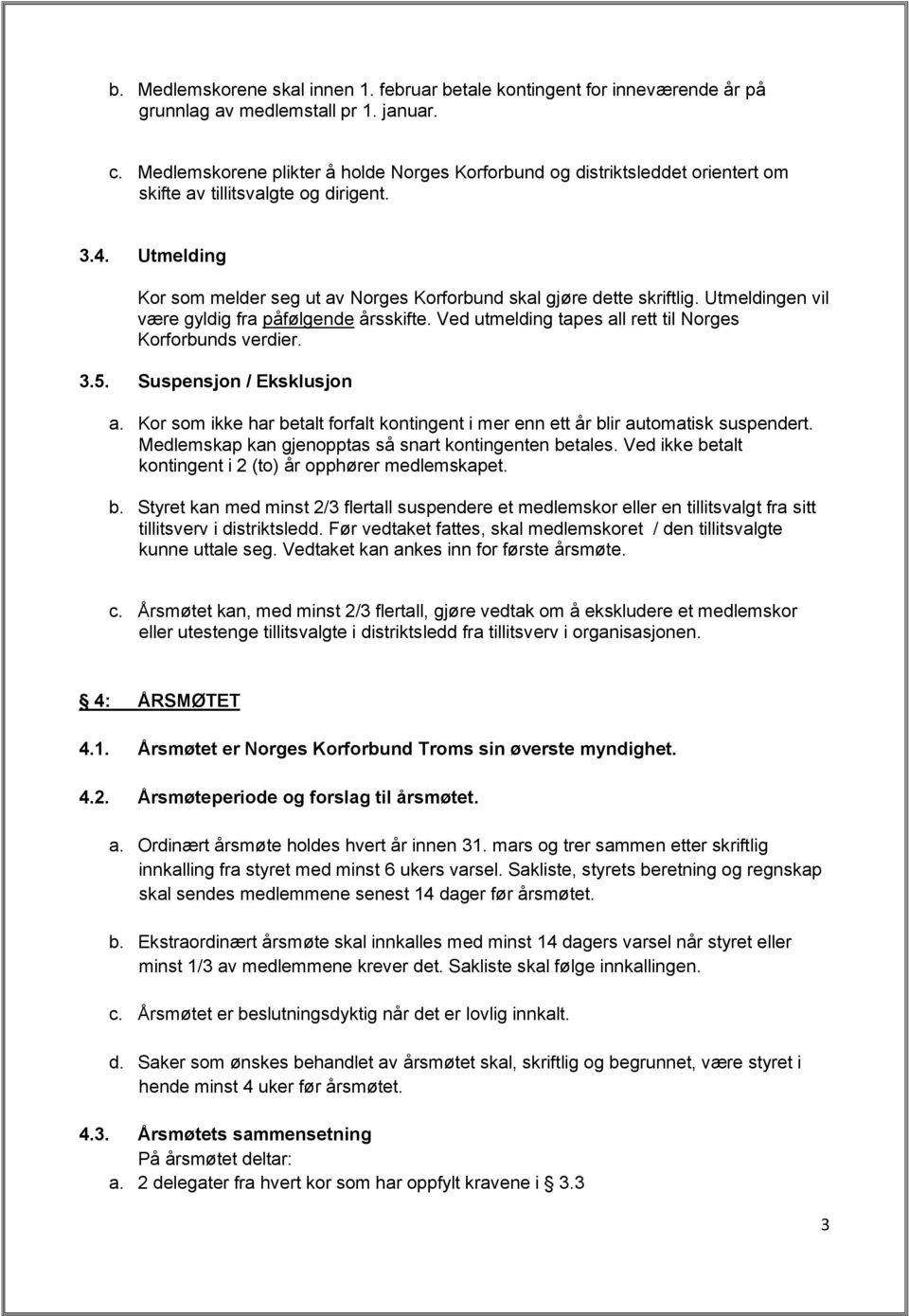 Utmelding Kor som melder seg ut av Norges Korforbund skal gjøre dette skriftlig. Utmeldingen vil være gyldig fra påfølgende årsskifte. Ved utmelding tapes all rett til Norges Korforbunds verdier. 3.5.