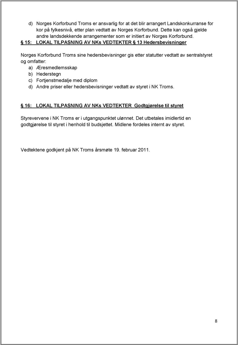 15: LOKAL TILPASNING AV NKs VEDTEKTER 13 Hedersbevisninger Norges Korforbund Troms sine hedersbevisninger gis etter statutter vedtatt av sentralstyret og omfatter: a) Æresmedlemsskap b) Hederstegn c)