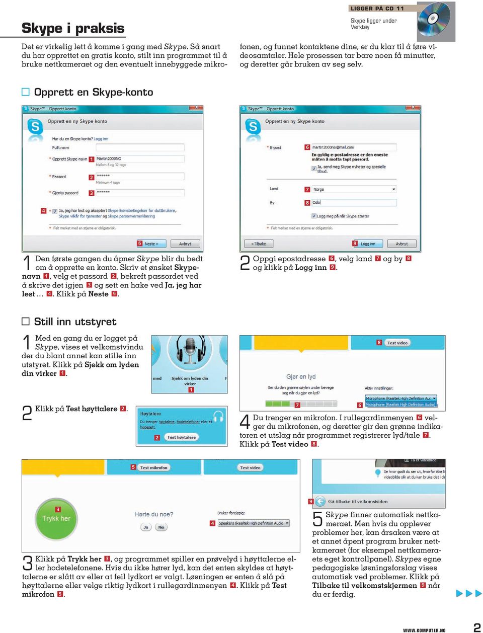 Hele prosessen tar bare noen få minutter, og deretter går bruken av seg selv. Opprett en Skype-konto 8 Den første gangen du åpner Skype blir du bedt om å opprette en konto.