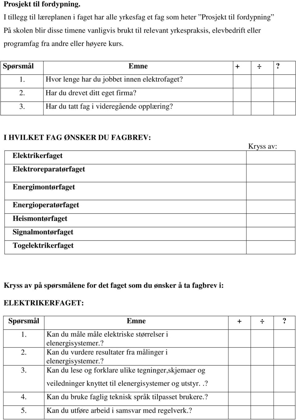 andre eller høyere kurs. 1. Hvor lenge har du jobbet innen elektrofaget? 2. Har du drevet ditt eget firma? 3. Har du tatt fag i videregående opplæring?