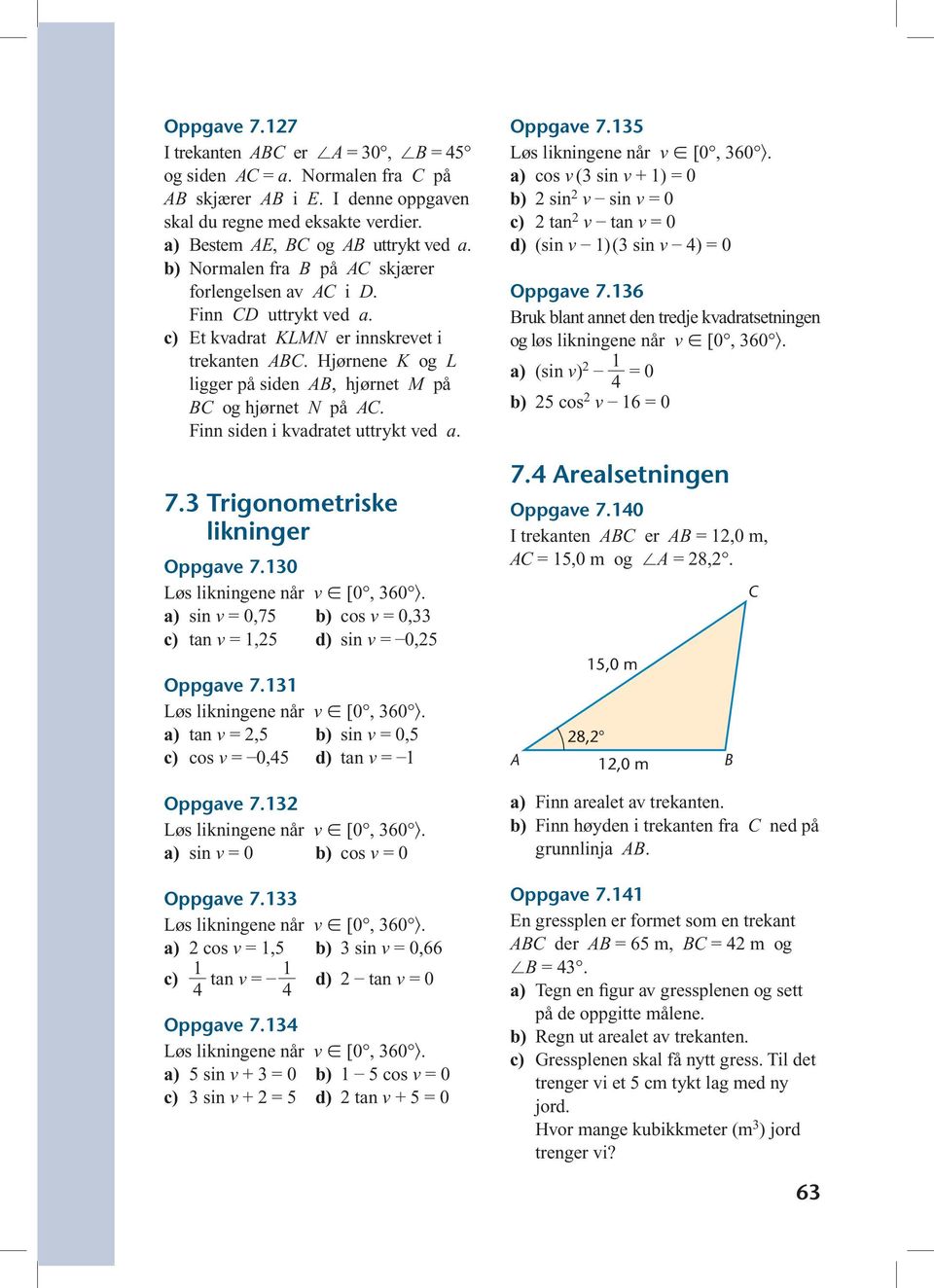 Finn siden i kvadratet uttrykt ved a. 7.3 Trigonometriske likninger Oppgave 7.130 a) sin v = 0,75 b) cos v = 0,33 c) tan v = 1,25 d) sin v = 0,25 Oppgave 7.