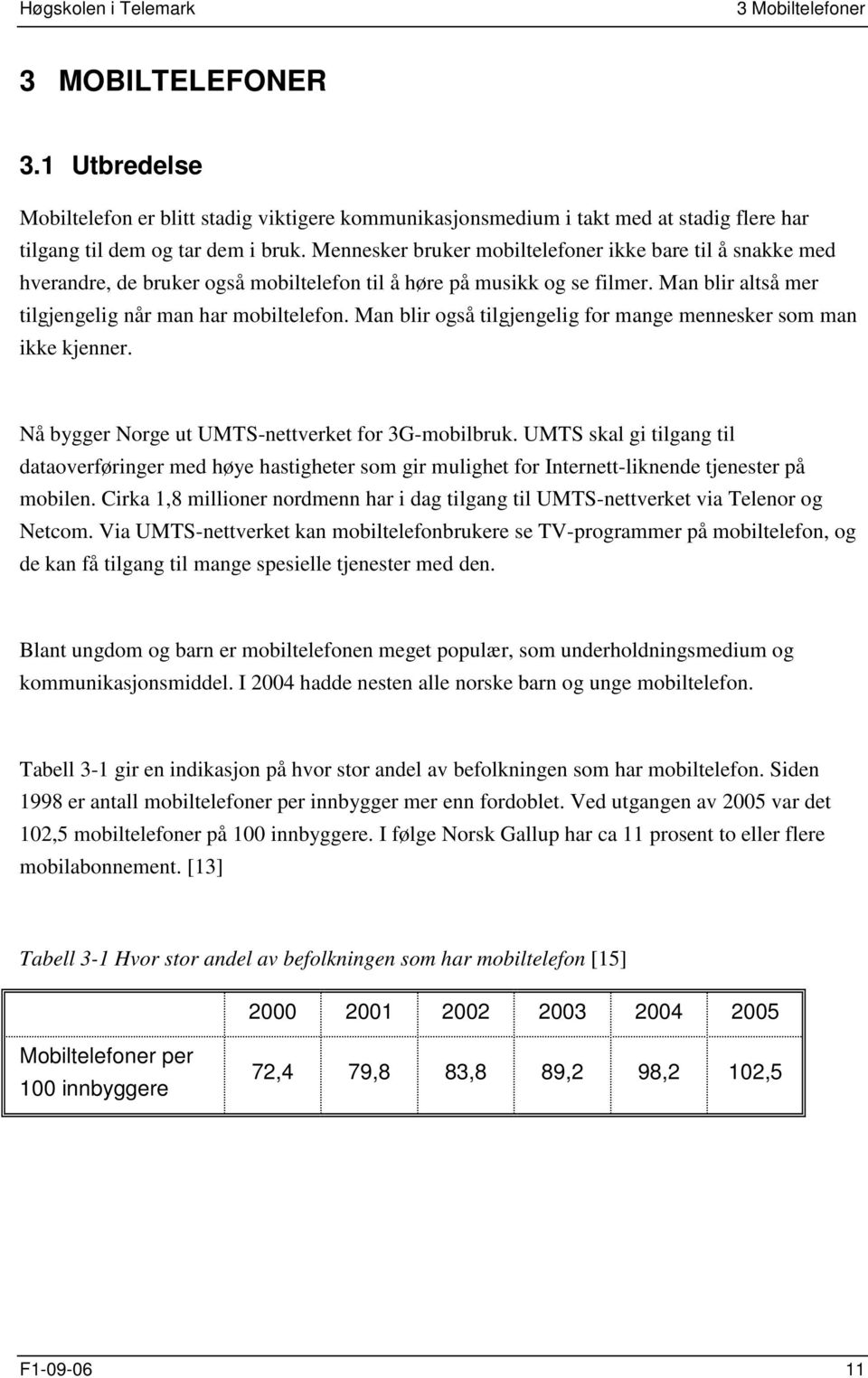 Man blir også tilgjengelig for mange mennesker som man ikke kjenner. Nå bygger Norge ut UMTS-nettverket for 3G-mobilbruk.