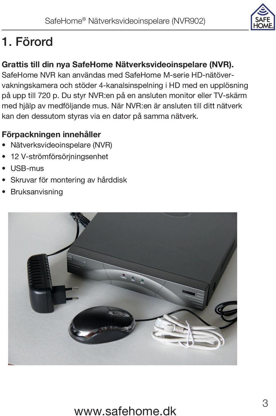 Du styr NVR:en på en ansluten monitor eller TV-skärm med hjälp av medföljande mus.