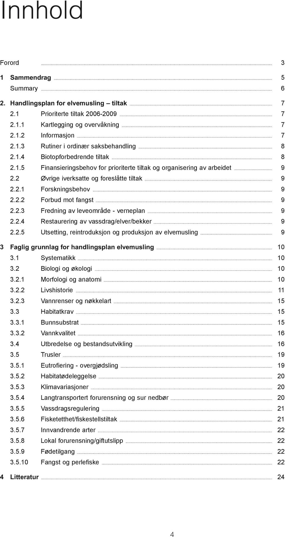 .. 9 2.2.3 Fredning av leveområde - verneplan... 9 2.2.4 Restaurering av vassdrag/elver/bekker... 9 2.2.5 Utsetting, reintroduksjon og produksjon av elvemusling.