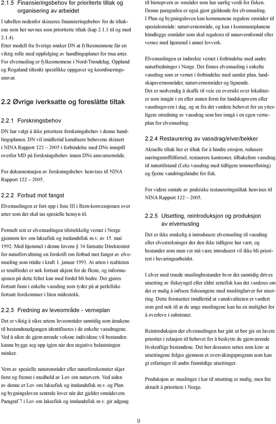 For elvemusling er fylkesmennene i Nord-Trøndelag, Oppland og Rogaland tiltenkt spesifikke oppgaver og koordineringsansvar. 2.