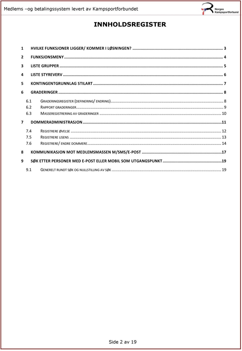 3 MASSEREGISTRERING AV GRADERINGER... 10 7 DOMMERADMINISTRASJON...11 7.4 REGISTRERE ØVELSE... 12 7.5 REGISTRERE LISENS... 13 7.