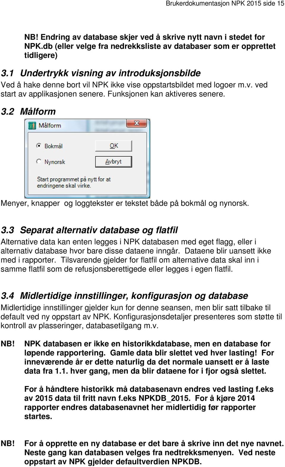 2 Målform Menyer, knapper og loggtekster er tekstet både på bokmål og nynorsk. 3.
