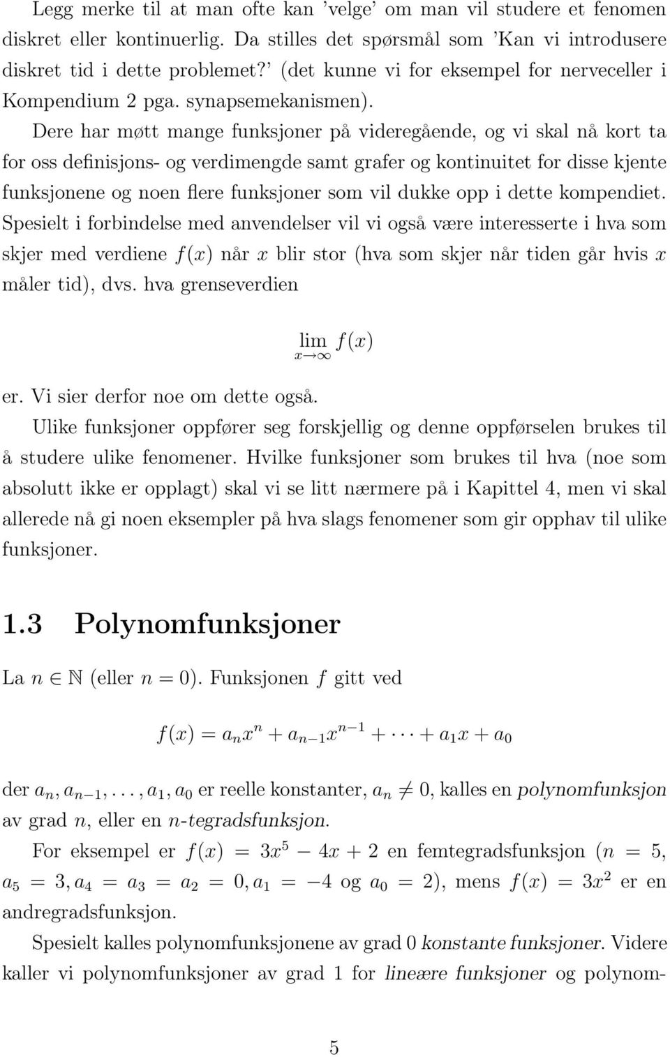 Dere har møtt mange funksjoner på videregående, og vi skal nå kort ta for oss definisjons- og verdimengde samt grafer og kontinuitet for disse kjente funksjonene og noen flere funksjoner som vil