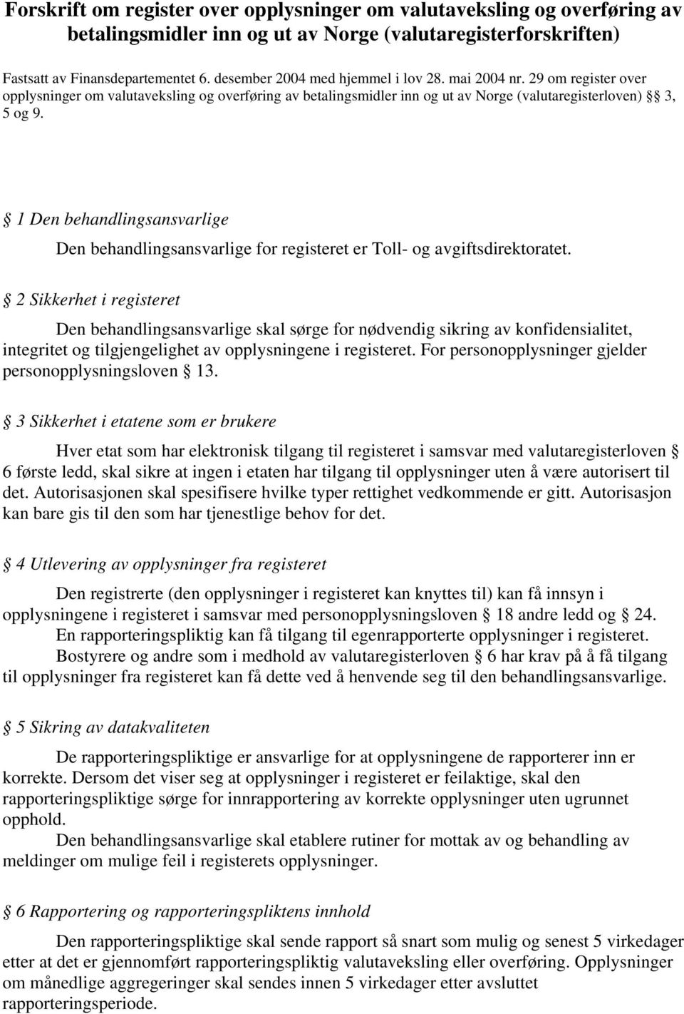 1 Den behandlingsansvarlige Den behandlingsansvarlige for registeret er Toll- og avgiftsdirektoratet.