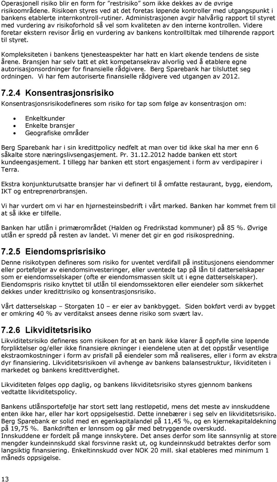 Administrasjonen avgir halvårlig rapport til styret med vurdering av risikoforhold så vel som kvaliteten av den interne kontrollen.