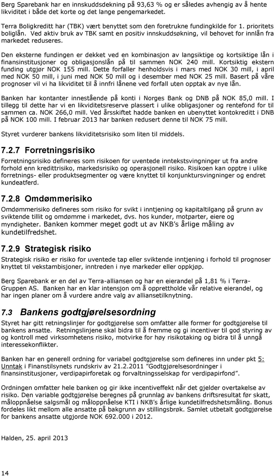 Ved aktiv bruk av TBK samt en positiv innskuddsøkning, vil behovet for innlån fra markedet reduseres.