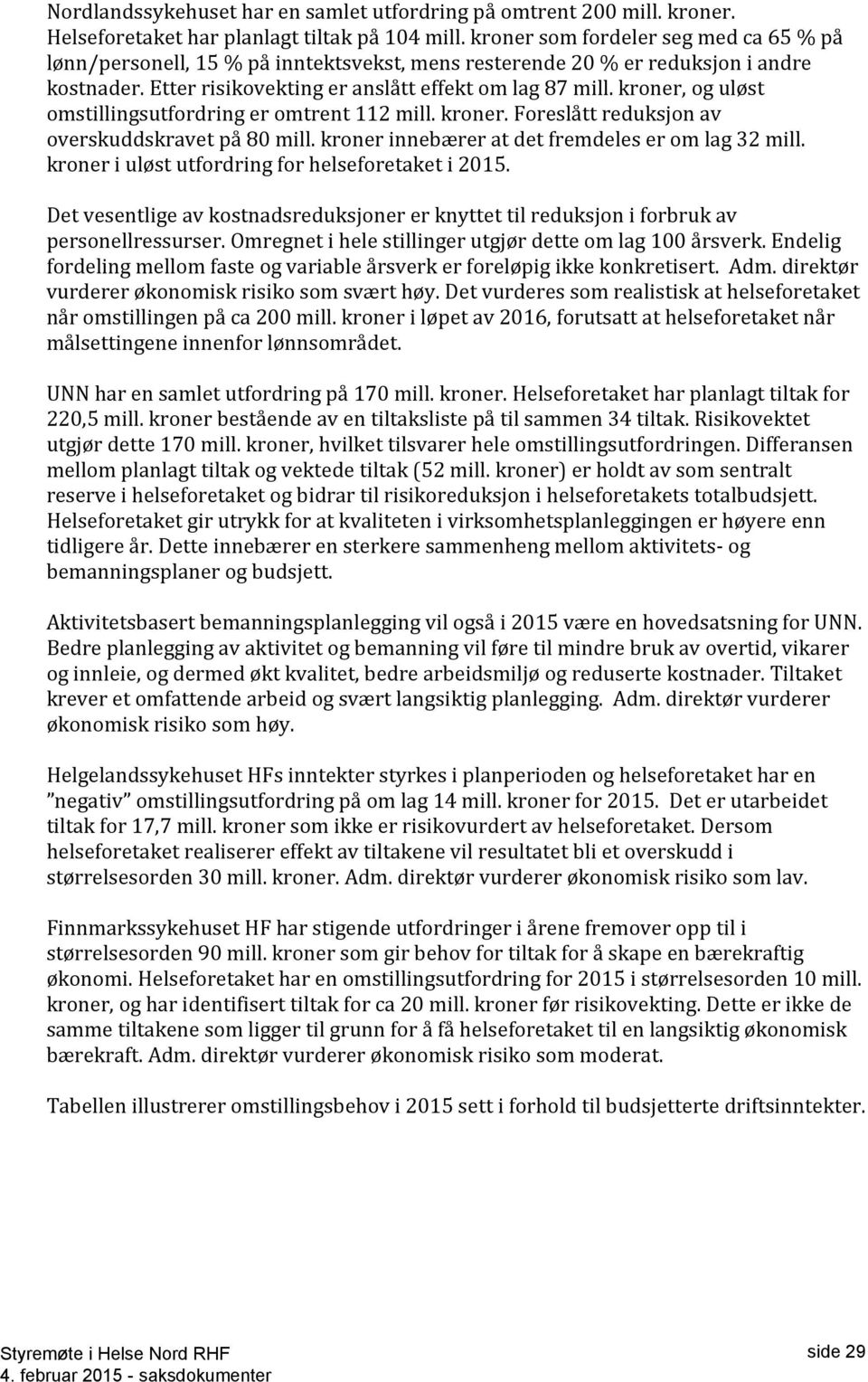 kroner, og uløst omstillingsutfordring er omtrent 112 mill. kroner. Foreslått reduksjon av overskuddskravet på 80 mill. kroner innebærer at det fremdeles er om lag 32 mill.