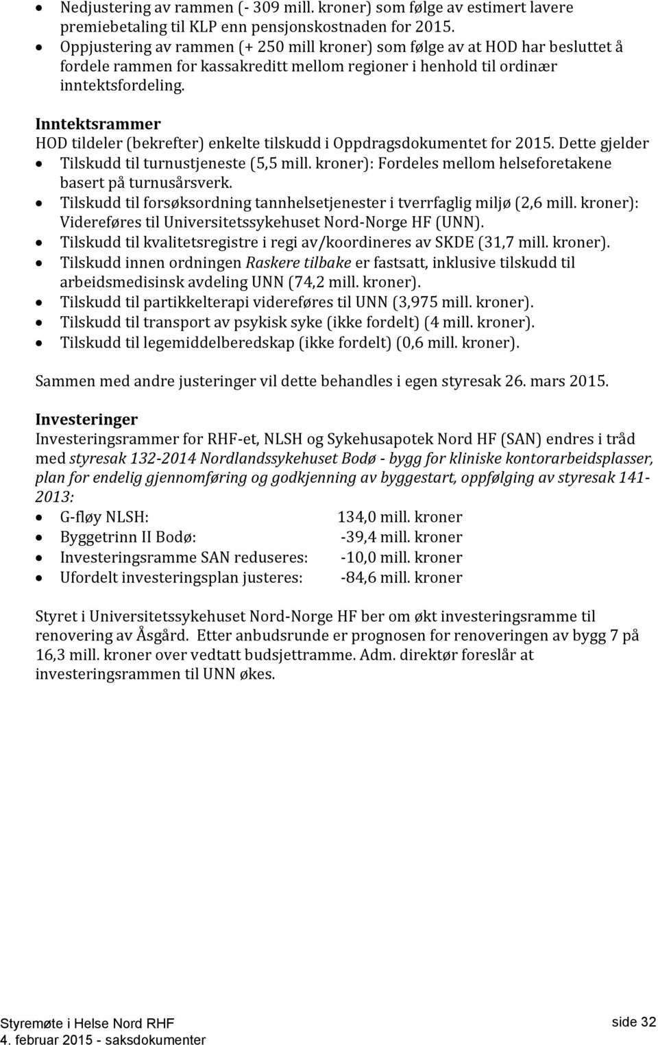 Inntektsrammer HOD tildeler (bekrefter) enkelte tilskudd i Oppdragsdokumentet for 2015. Dette gjelder Tilskudd til turnustjeneste (5,5 mill.