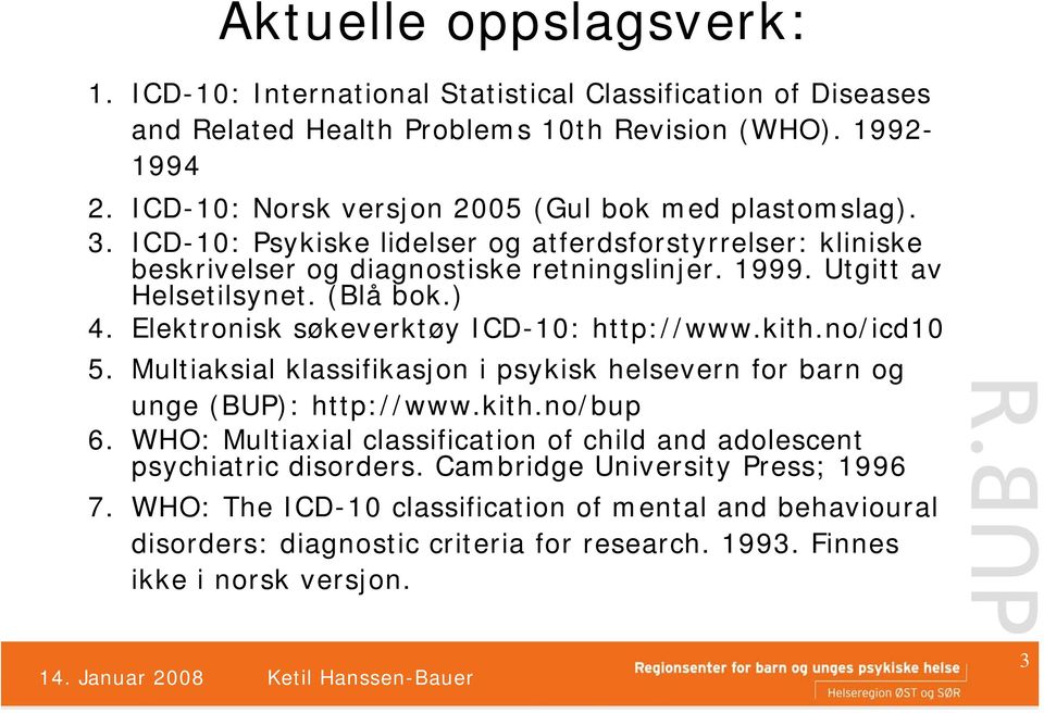 (Blå bok.) 4. Elektronisk søkeverktøy ICD-10: http://www.kith.no/icd10 5. Multiaksial klassifikasjon i psykisk helsevern for barn og unge (BUP): http://www.kith.no/bup 6.