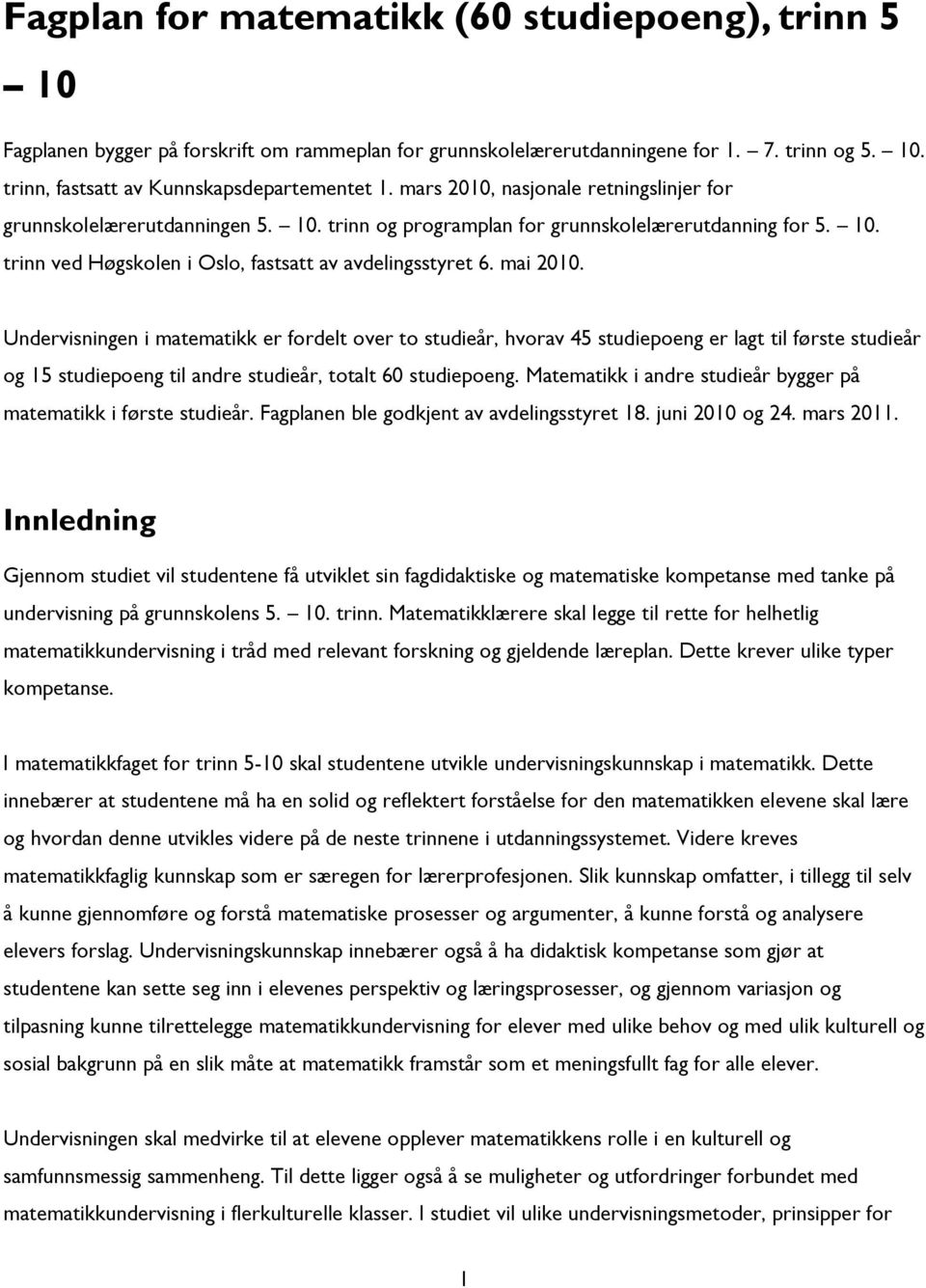 mai 2010. Undervisningen i matematikk er fordelt over to studieår, hvorav 45 studiepoeng er lagt til første studieår og 15 studiepoeng til andre studieår, totalt 60 studiepoeng.