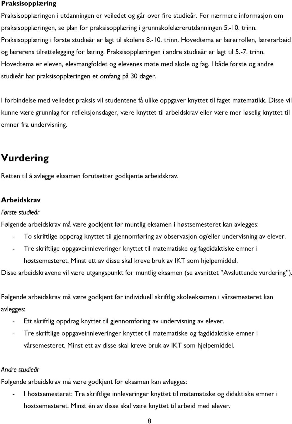 Praksisopplæringen i andre studieår er lagt til 5.-7. trinn. Hovedtema er eleven, elevmangfoldet og elevenes møte med skole og fag.