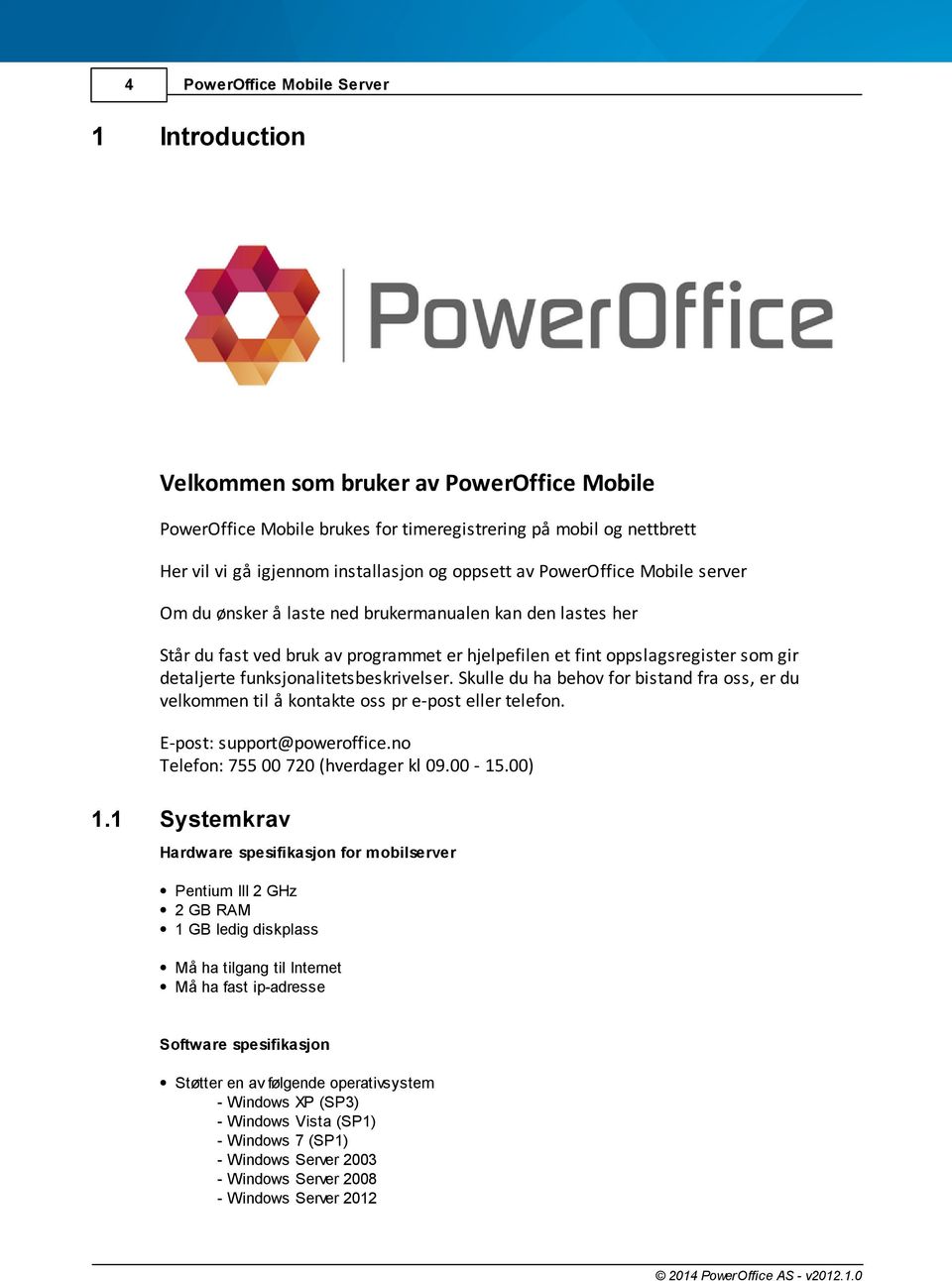 funksjonalitetsbeskrivelser. Skulle du ha behov for bistand fra oss, er du velkommen til å kontakte oss pr e-post eller telefon. E-post: support@poweroffice.no Telefon: 755 00 720 (hverdager kl 09.