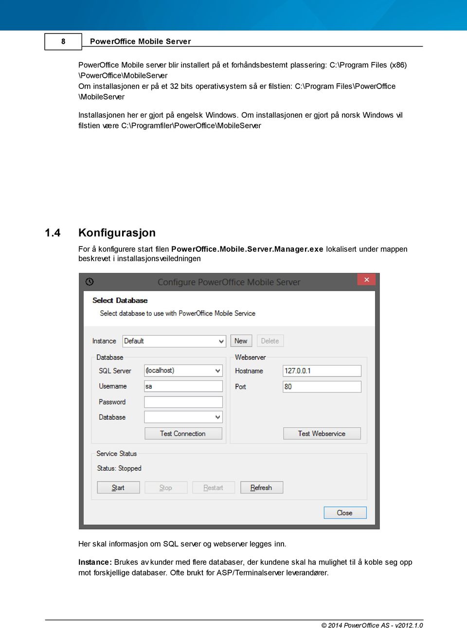 Om installasjonen er gjort på norsk Windows vil filstien være C:\Programfiler\PowerOffice\MobileServer 1.4 Konfigurasjon For å konfigurere start filen PowerOffice.Mobile.Server.Manager.