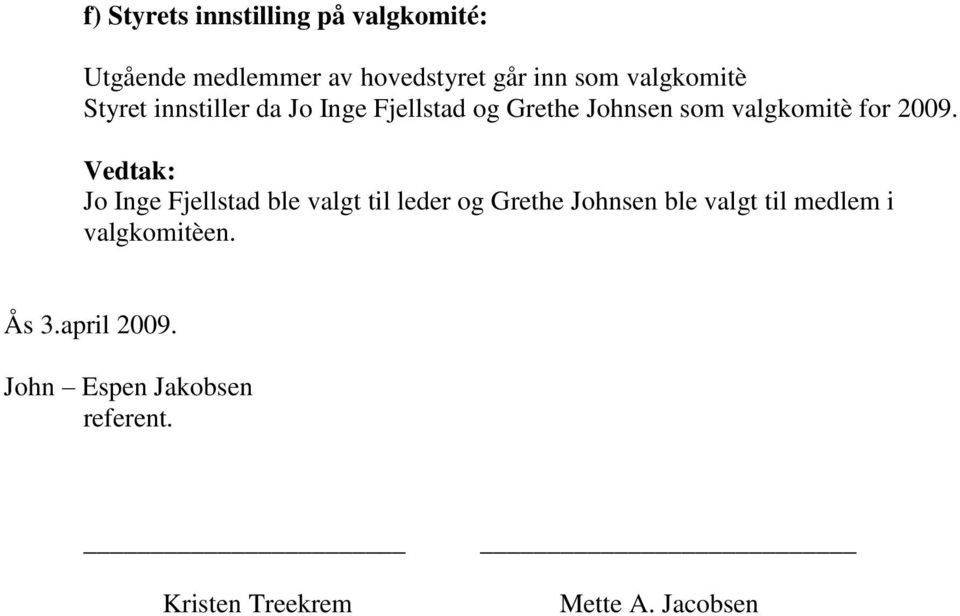 2009. Jo Inge Fjellstad ble valgt til leder og Grethe Johnsen ble valgt til medlem i