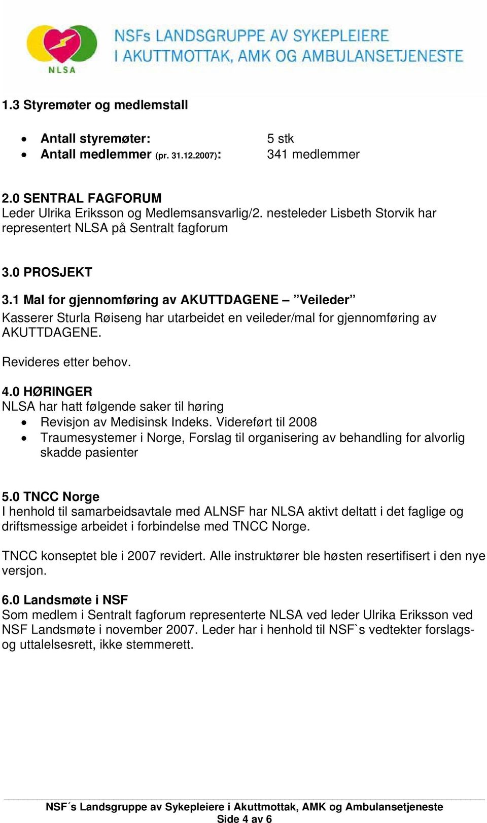 1 Mal for gjennomføring av AKUTTDAGENE Veileder Kasserer Sturla Røiseng har utarbeidet en veileder/mal for gjennomføring av AKUTTDAGENE. Revideres etter behov. 4.