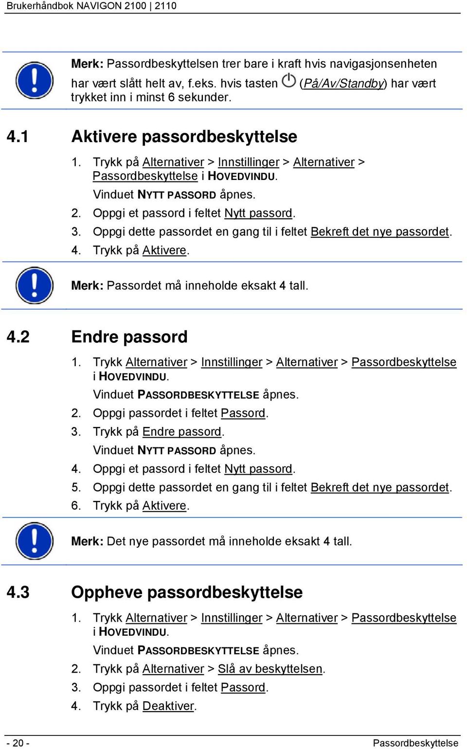 Oppgi dette passordet en gang til i feltet Bekreft det nye passordet. 4. Trykk på Aktivere. Merk: Passordet må inneholde eksakt 4 tall. 4.2 Endre passord 1.