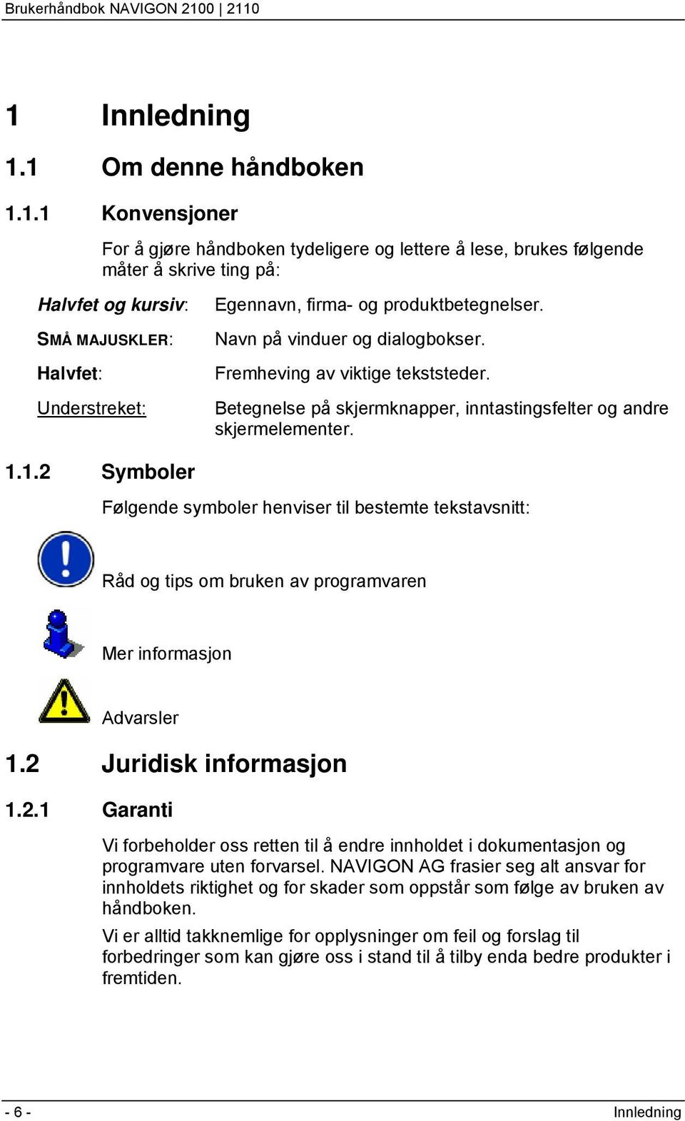 1.2 Symboler Følgende symboler henviser til bestemte tekstavsnitt: Råd og tips om bruken av programvaren Mer informasjon Advarsler 1.2 Juridisk informasjon 1.2.1 Garanti Vi forbeholder oss retten til å endre innholdet i dokumentasjon og programvare uten forvarsel.