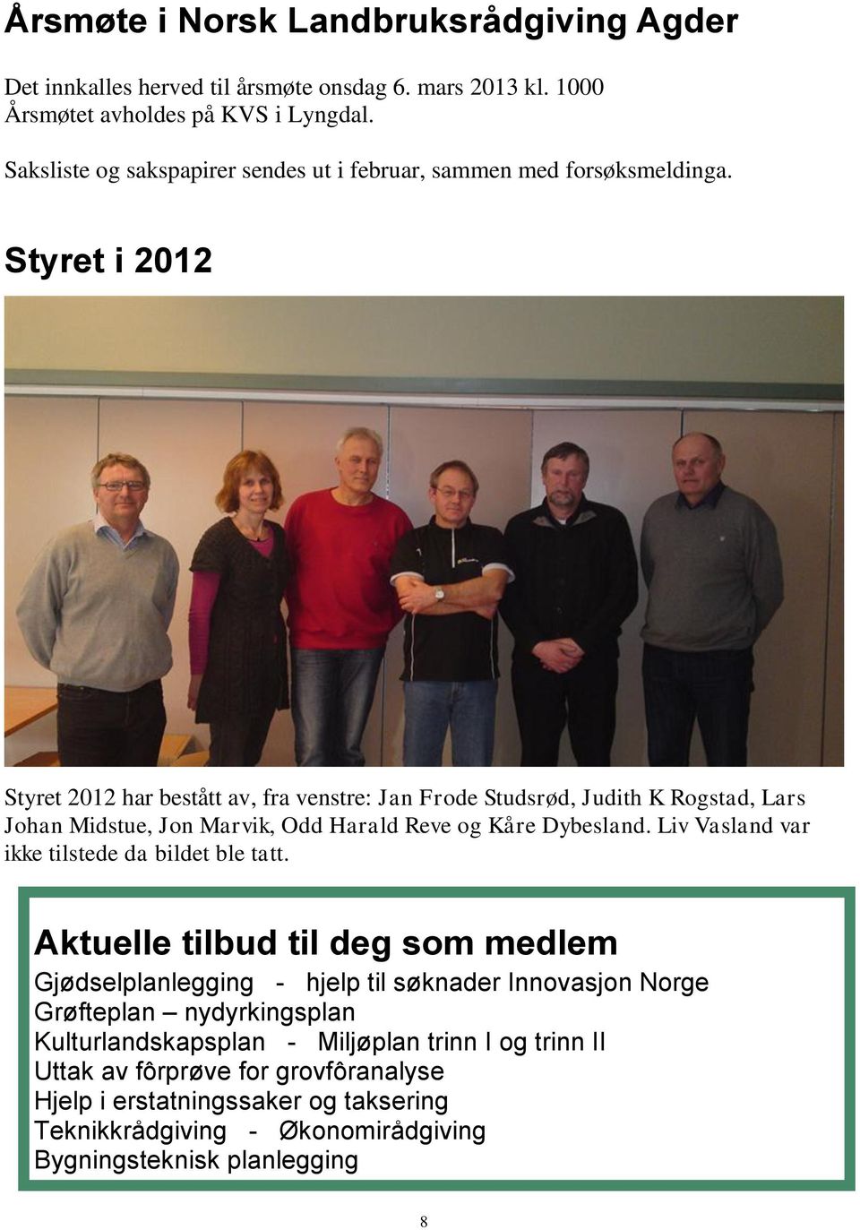 Styret i 2012 Styret 2012 har bestått av, fra venstre: Jan Frode Studsrød, Judith K Rogstad, Lars Johan Midstue, Jon Marvik, Odd Harald Reve og Kåre Dybesland.
