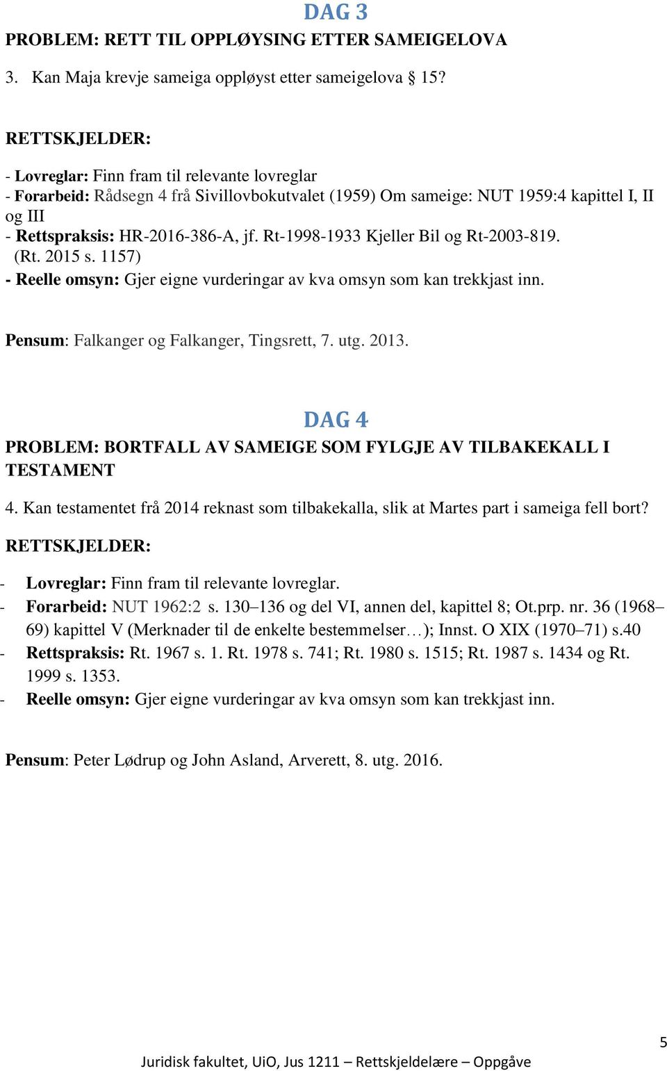 1157) Pensum: Falkanger og Falkanger, Tingsrett, 7. utg. 2013. DAG 4 PROBLEM: BORTFALL AV SAMEIGE SOM FYLGJE AV TILBAKEKALL I TESTAMENT 4.