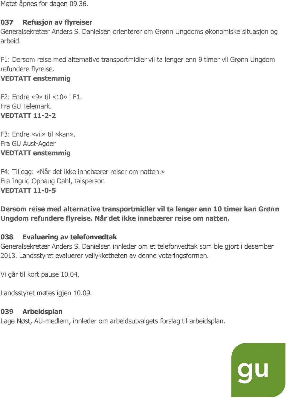 VEDTATT 11-2-2 F3: Endre «vil» til «kan». Fra GU Aust-Agder VEDTATT enstemmig F4: Tillegg: «Når det ikke innebærer reiser om natten.