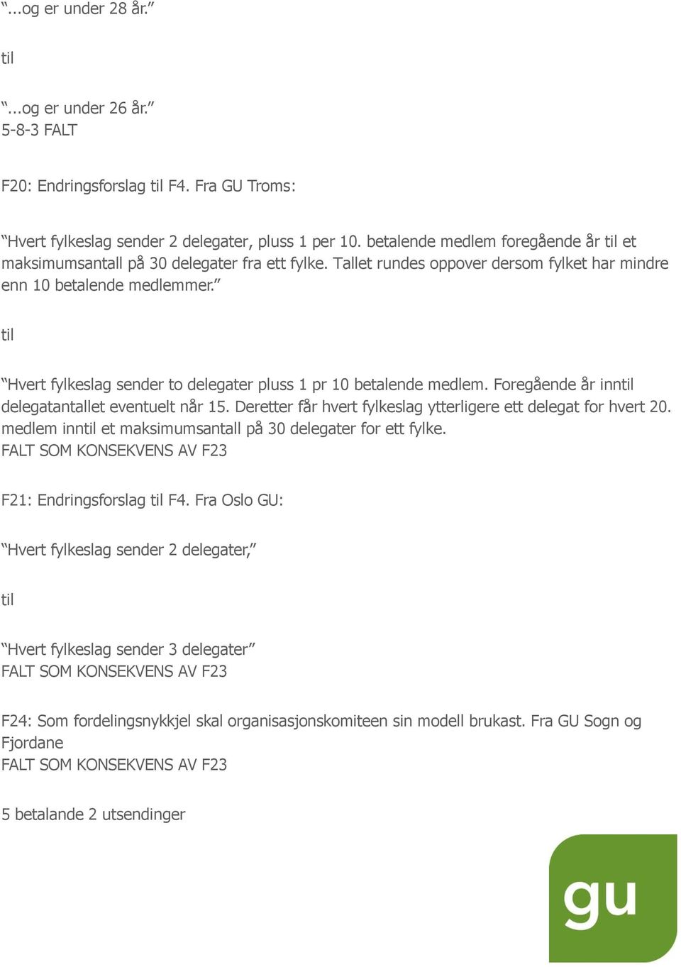 til Hvert fylkeslag sender to delegater pluss 1 pr 10 betalende medlem. Foregående år inntil delegatantallet eventuelt når 15. Deretter får hvert fylkeslag ytterligere ett delegat for hvert 20.