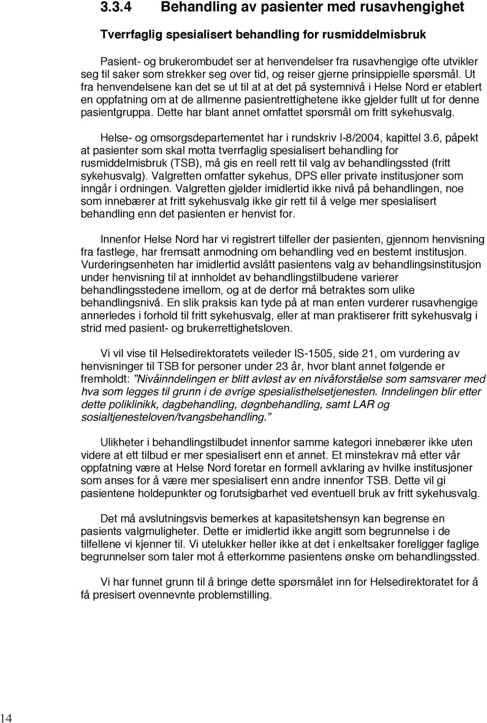 Ut fra henvendelsene kan det se ut til at at det på systemnivå i Helse Nord er etablert en oppfatning om at de allmenne pasientrettighetene ikke gjelder fullt ut for denne pasientgruppa.