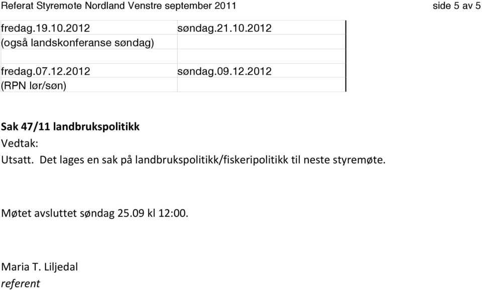2012 søndag.09.12.2012 Sak 47/11 landbrukspolitikk Utsatt.