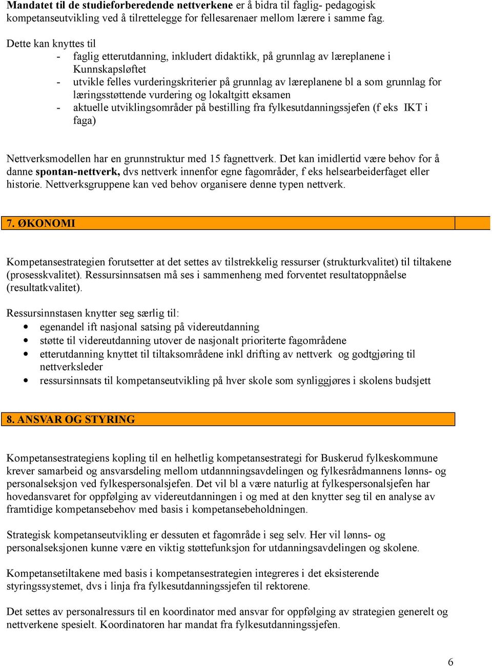 læringsstøttende vurdering og lokaltgitt eksamen - aktuelle utviklingsområder på bestilling fra fylkesutdanningssjefen (f eks IKT i faga) Nettverksmodellen har en grunnstruktur med 15 fagnettverk.