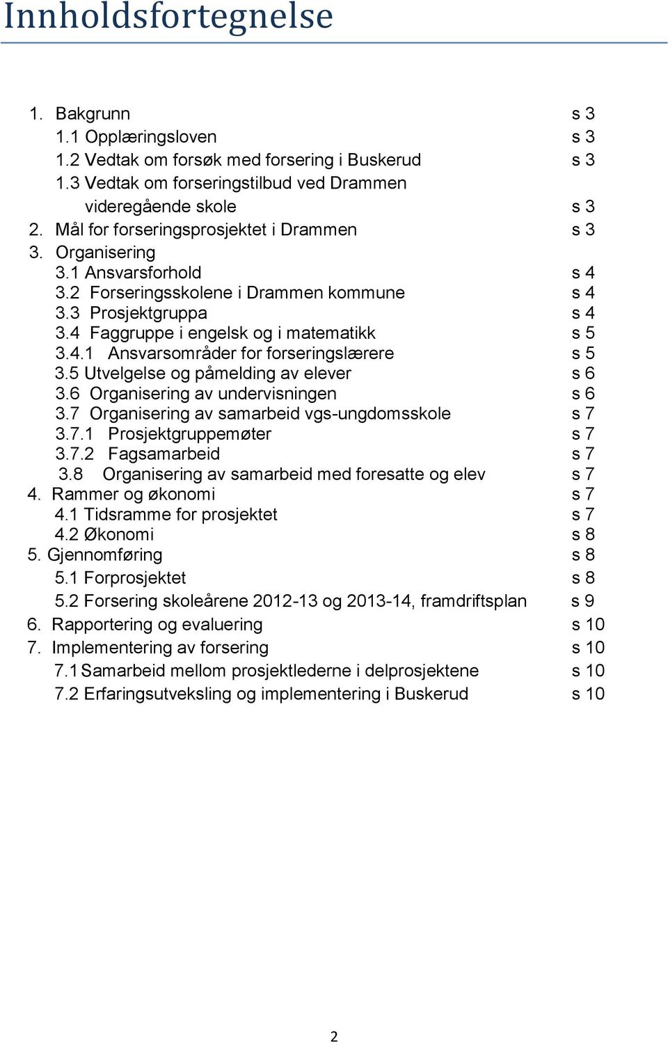 5 Utvelgelse og påmelding av elever s 6 3.6 Organisering av undervisningen s 6 3.7 Organisering av samarbeid vgs-ungdomsskole s 7 3.7.1 Prosjektgruppemøter s 7 3.7.2 Fagsamarbeid s 7 3.