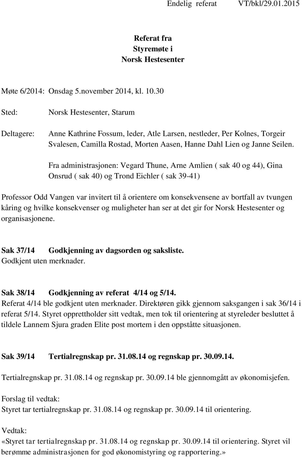 Fra administrasjonen: Vegard Thune, Arne Amlien ( sak 40 og 44), Gina Onsrud ( sak 40) og Trond Eichler ( sak 39-41) Professor Odd Vangen var invitert til å orientere om konsekvensene av bortfall av