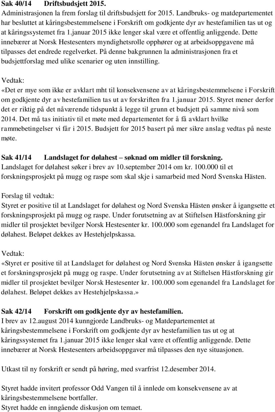 januar 2015 ikke lenger skal være et offentlig anliggende. Dette innebærer at Norsk Hestesenters myndighetsrolle opphører og at arbeidsoppgavene må tilpasses det endrede regelverket.