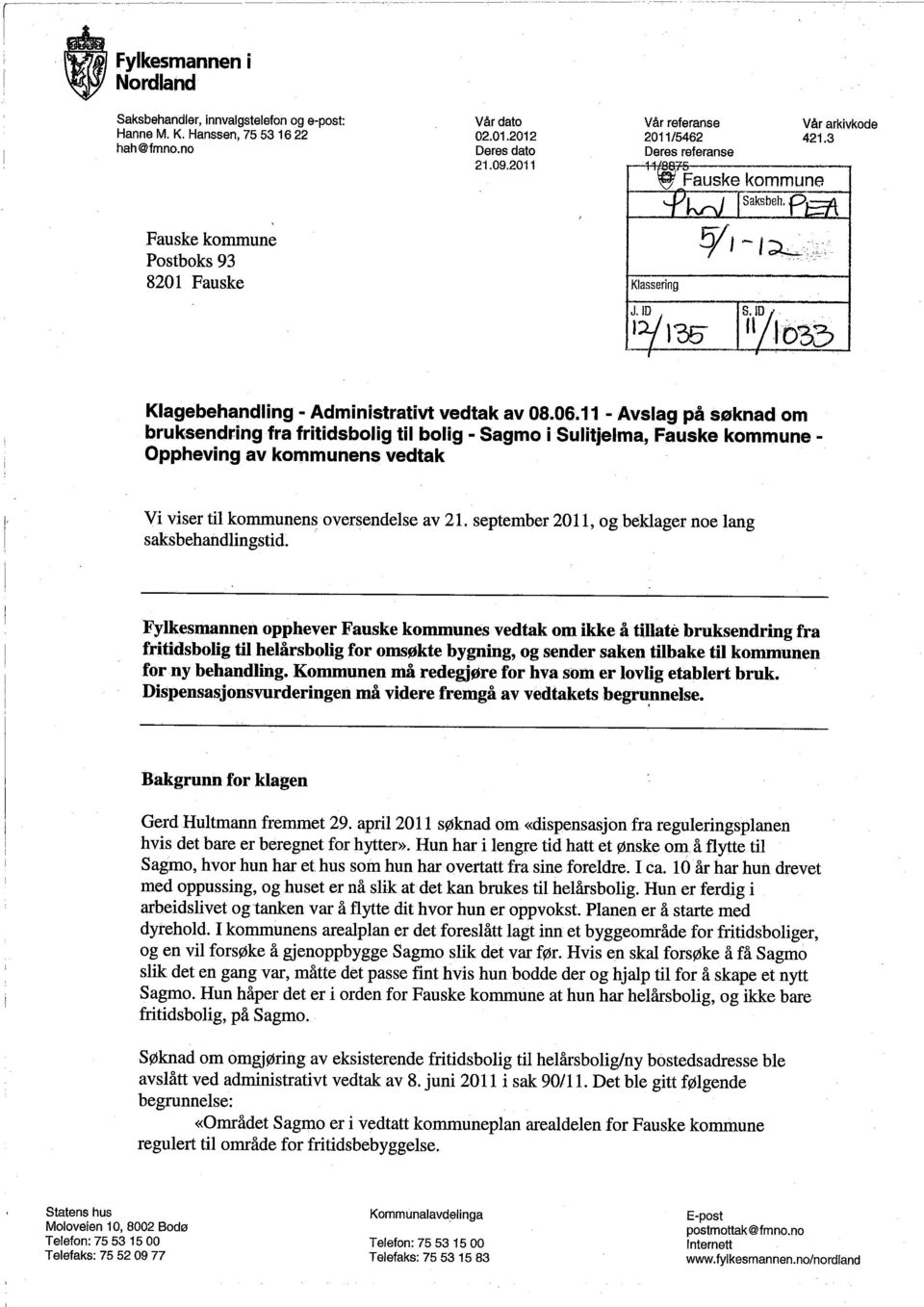 11 - Avslag på søknad om bruksendring fra fritidsbolig til bolig - Sagmo i Sulitjelma, Fauske kommune - Oppheving av kommunens vedtak Vi viser til kommunens oversendelse av 21.