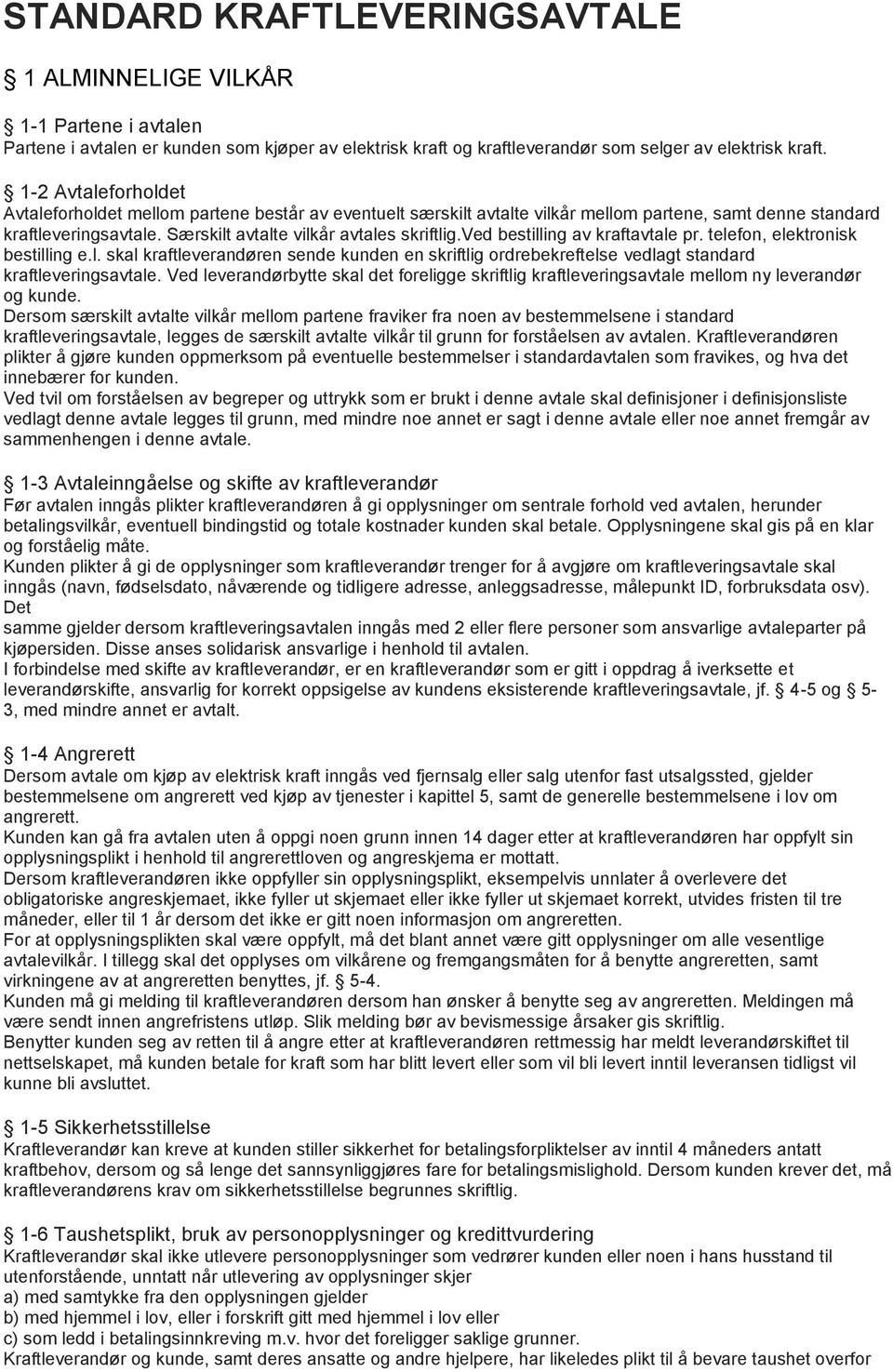 ved bestilling av kraftavtale pr. telefon, elektronisk bestilling e.l. skal kraftleverandøren sende kunden en skriftlig ordrebekreftelse vedlagt standard kraftleveringsavtale.