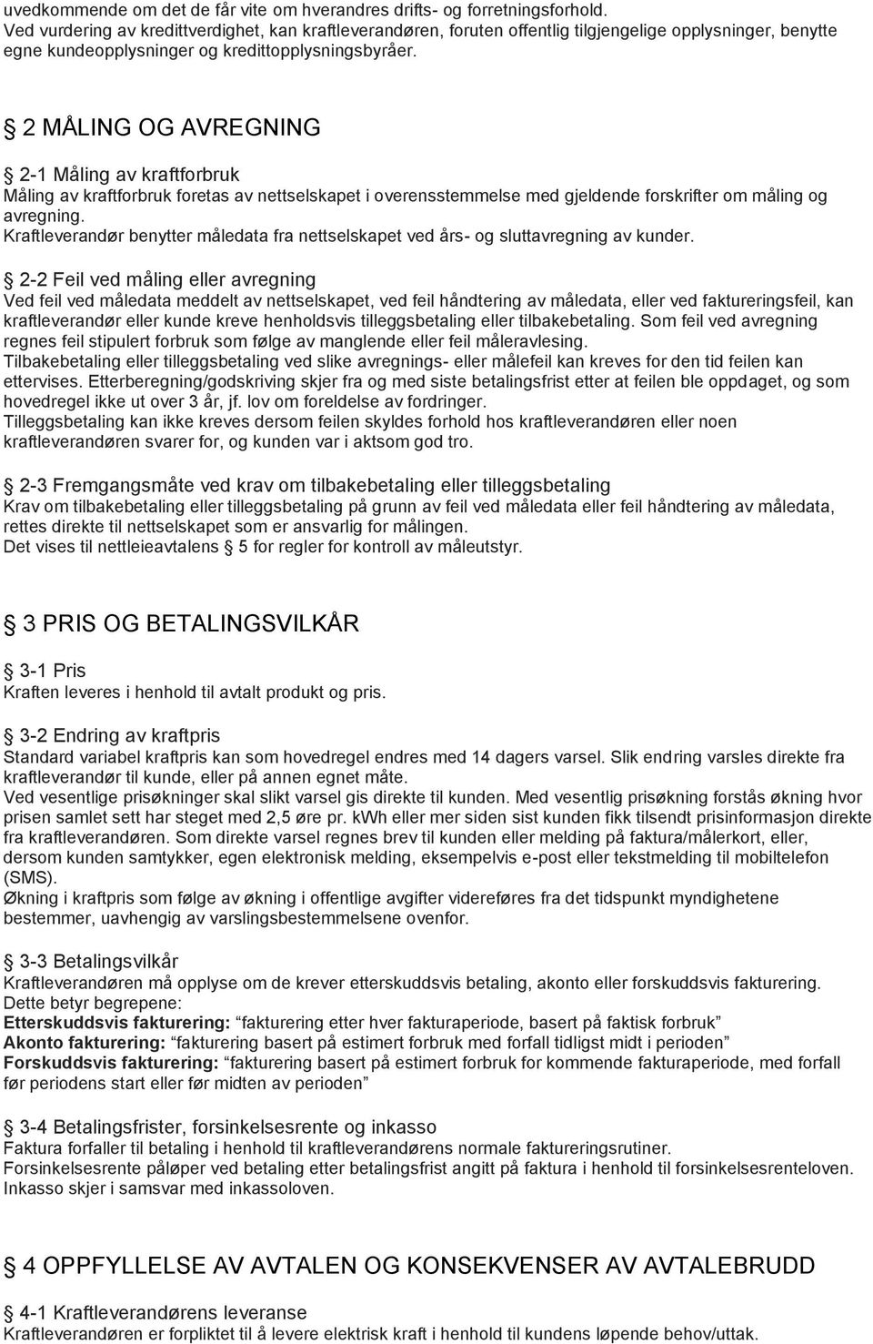 2 MÅLING OG AVREGNING 2-1 Måling av kraftforbruk Måling av kraftforbruk foretas av nettselskapet i overensstemmelse med gjeldende forskrifter om måling og avregning.