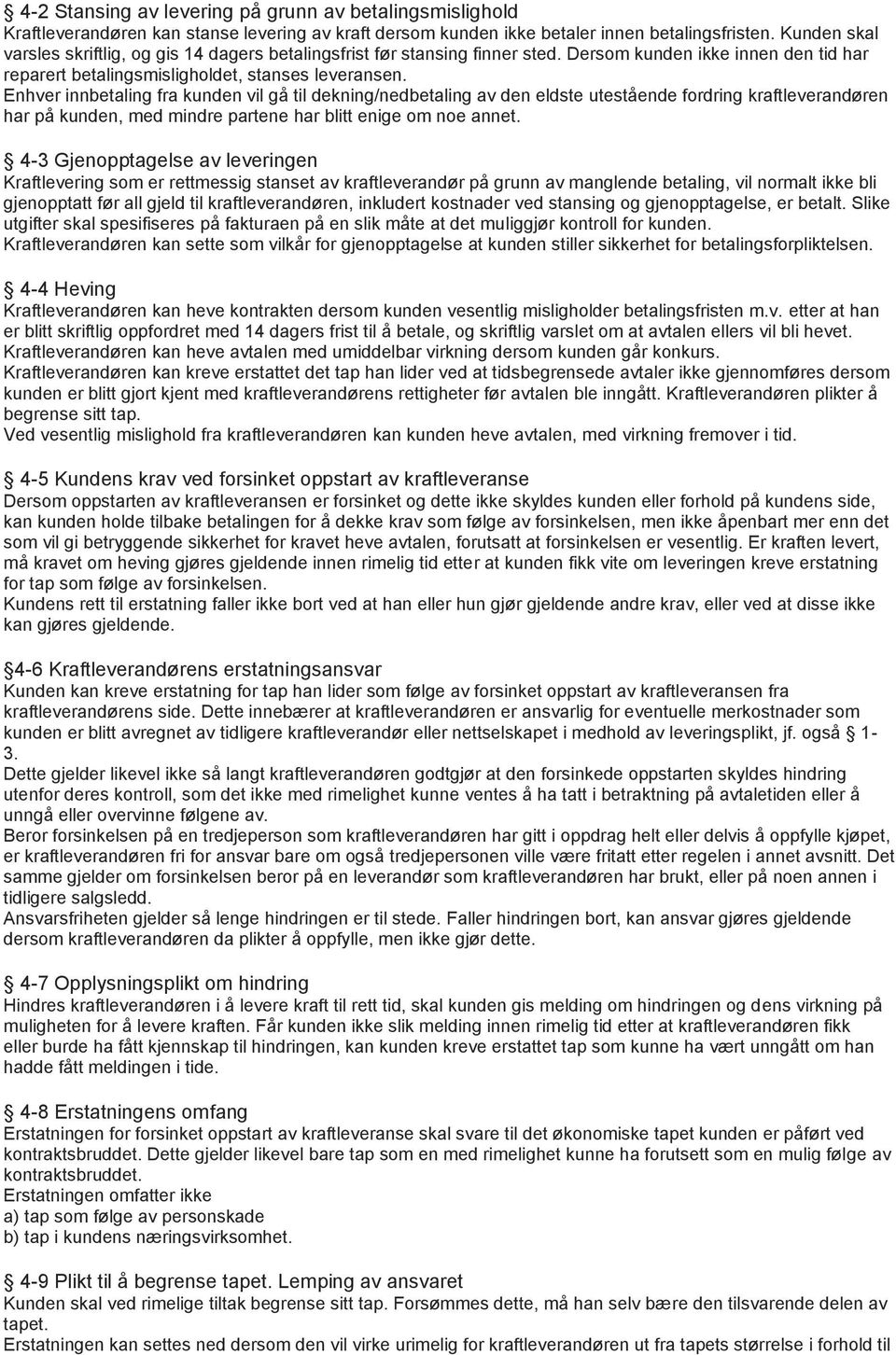 Enhver innbetaling fra kunden vil gå til dekning/nedbetaling av den eldste utestående fordring kraftleverandøren har på kunden, med mindre partene har blitt enige om noe annet.