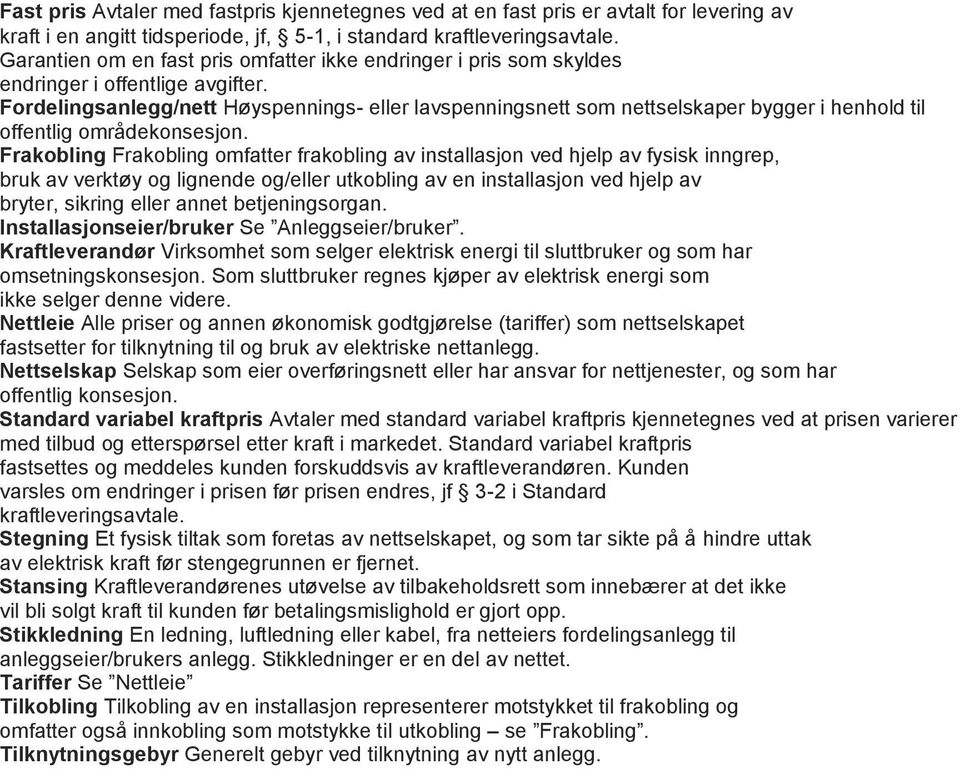 Fordelingsanlegg/nett Høyspennings- eller lavspenningsnett som nettselskaper bygger i henhold til offentlig områdekonsesjon.