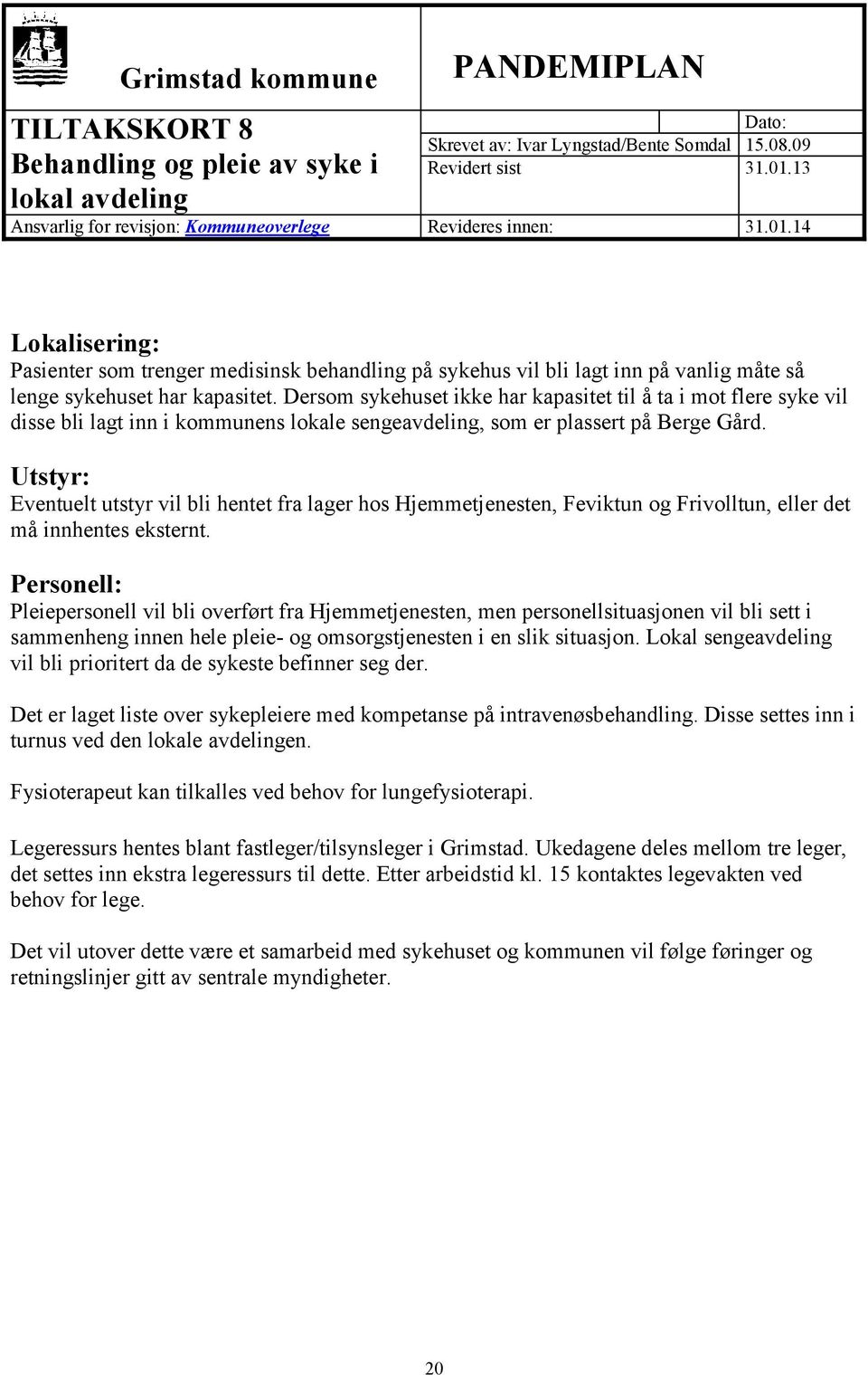 Utstyr: Eventuelt utstyr vil bli hentet fra lager hos Hjemmetjenesten, Feviktun og Frivolltun, eller det må innhentes eksternt.